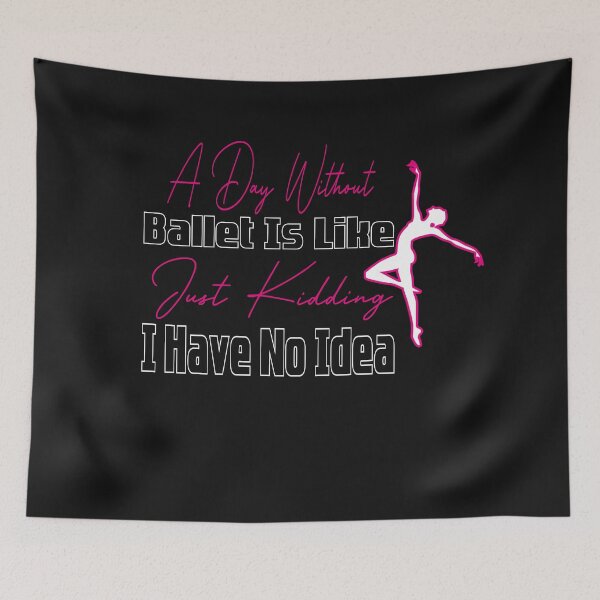 Item preview, A Day Without Ballet Is Like Just Kidding I Have No Idea,Dance Lover,Dance Teacher,Dance Class,Ballet Dance designed and sold by CHOOSEYOURS SHOP.
