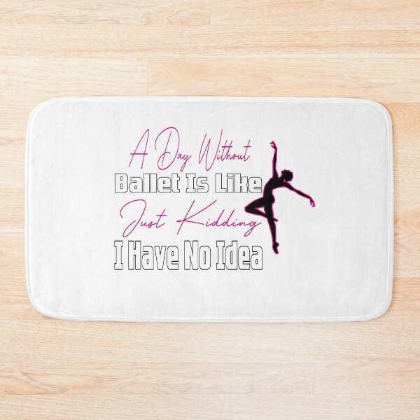 Item preview, A Day Without Ballet Is Like Just Kidding I Have No Idea,Dance Lover,Dance Teacher,Dance Class,Ballet Dance designed and sold by CHOOSEYOURS SHOP.