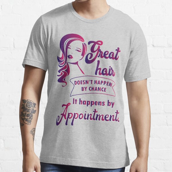 Great Hair Happens By Appointment Hairstylist Hairdresser Salon T Shirt By Papillondesign 