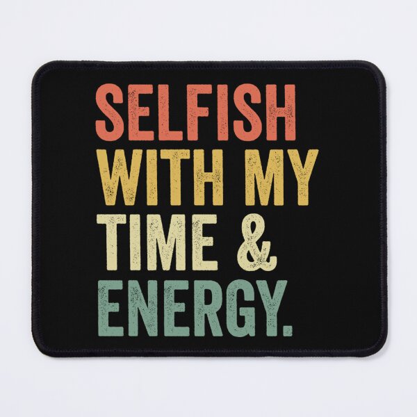 Item preview, Selfish With My Time & Energy Essential . designed and sold by huftyfnruppe.