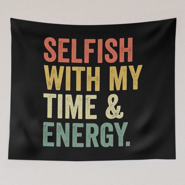 Item preview, Selfish With My Time & Energy Essential . designed and sold by huftyfnruppe.