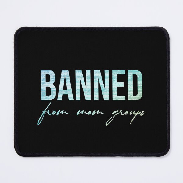 Item preview, Banned From Mom Groups designed and sold by SimplyCosmic11.