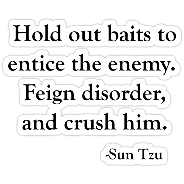 Image result for sun tzu &ldquo;Hold out baits to entice the enemy. Feign disorder