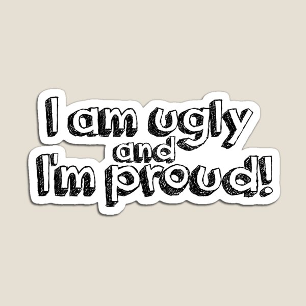 im ugly and im proud shirt