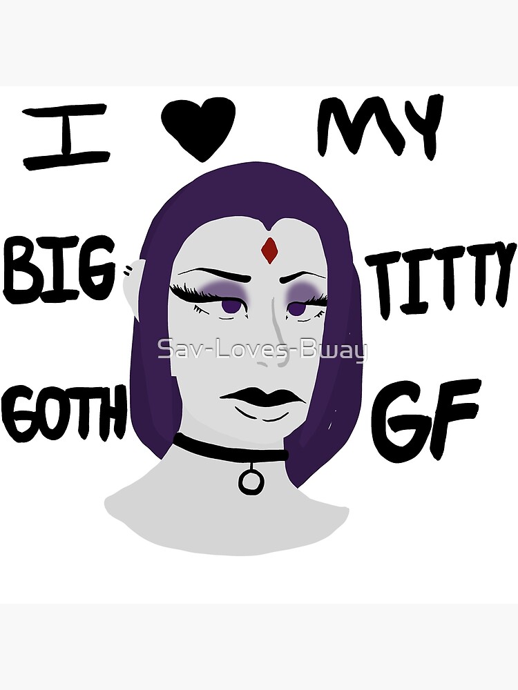 Big Titty Goth Gf Poster For Sale By Sav Loves Bway Redbubble