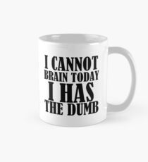 I CANNOT BRAIN TODAY I HAS THE DUMB Classic Mug