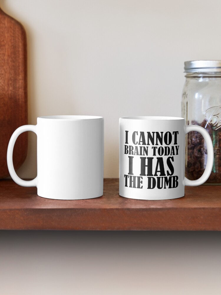 I Cannot Brain Today I Has The Dumb Coffee Mug For Sale By Divertions Redbubble