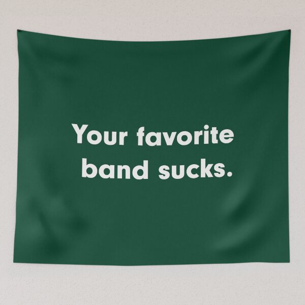 Item preview, Your Favorite band sucks Funny Sarcastic designed and sold by BremeKen.