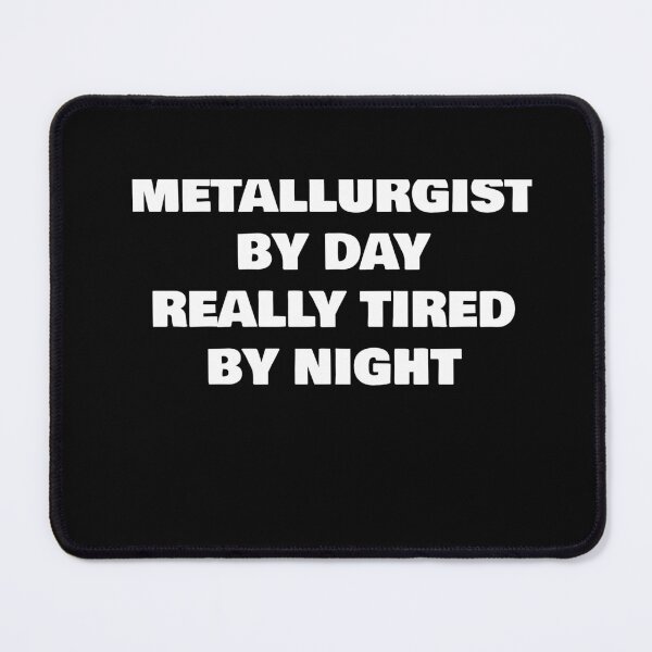 Item preview, METALLURGIST BY DAY REALLY TIRED BY NIGHT designed and sold by joebrad.