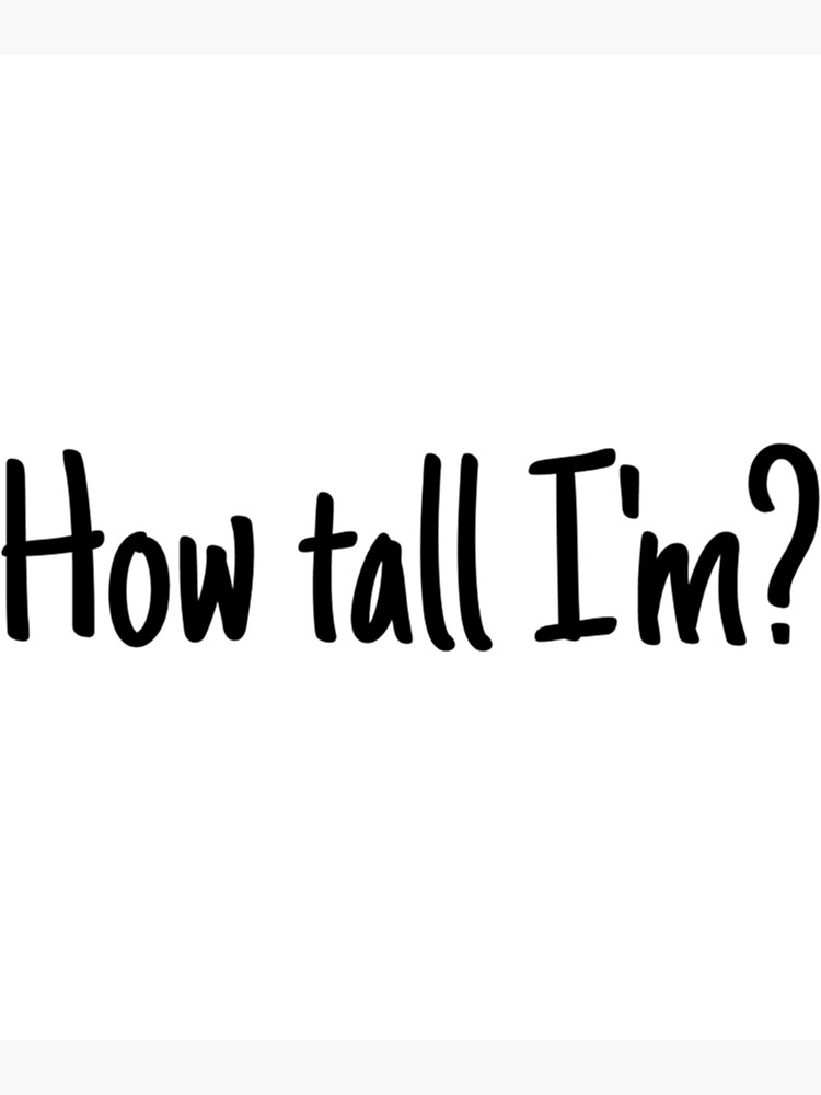 &ldquo;How tall am I " Poster for Sale by TooCoolApparele | Redbubble