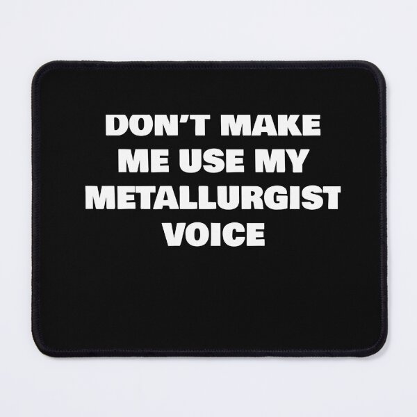 Item preview, DON’T MAKE ME USE MY METALLURGIST VOICE designed and sold by joebrad.