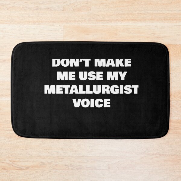 Item preview, DON’T MAKE ME USE MY METALLURGIST VOICE designed and sold by joebrad.