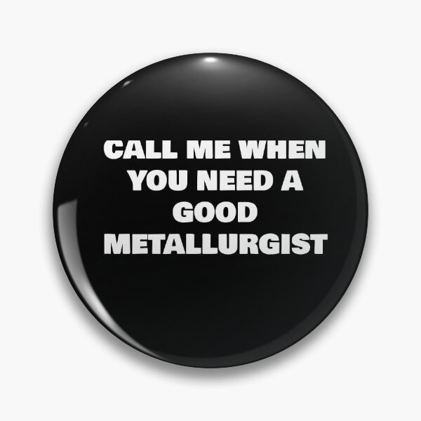 Item preview, CALL ME WHEN YOU NEED A GOOD METALLURGIST designed and sold by joebrad.