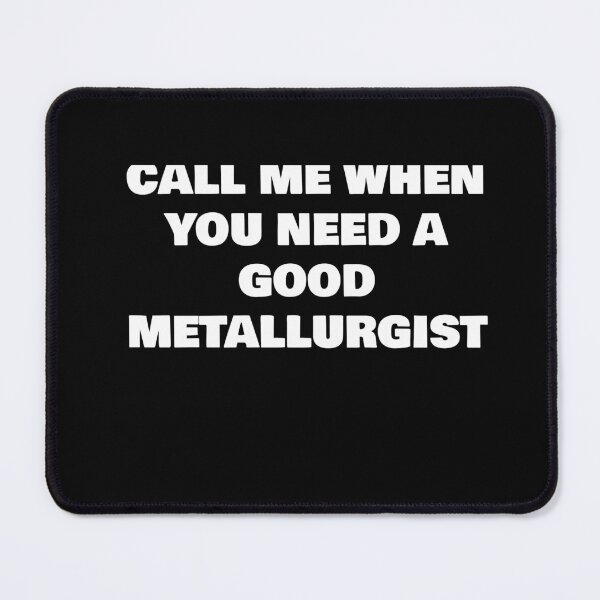 Item preview, CALL ME WHEN YOU NEED A GOOD METALLURGIST designed and sold by joebrad.