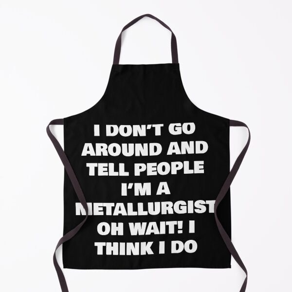 Item preview, I DON’T GO AROUND AND TELL PEOPLE I’M A METALLURGIST OH WAIT! I THINK I DO designed and sold by joebrad.