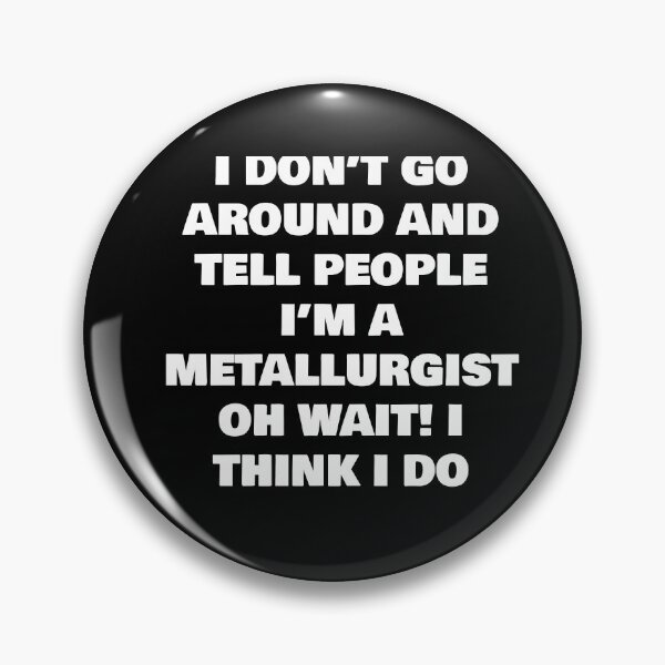 Item preview, I DON’T GO AROUND AND TELL PEOPLE I’M A METALLURGIST OH WAIT! I THINK I DO designed and sold by joebrad.