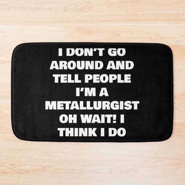 Item preview, I DON’T GO AROUND AND TELL PEOPLE I’M A METALLURGIST OH WAIT! I THINK I DO designed and sold by joebrad.