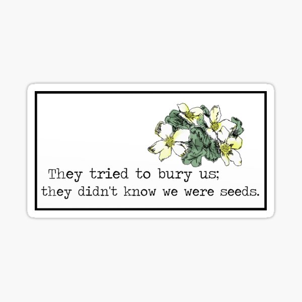 Item preview, They tried to bury us; they didn't know we were seeds. designed and sold by BelovedEarth.