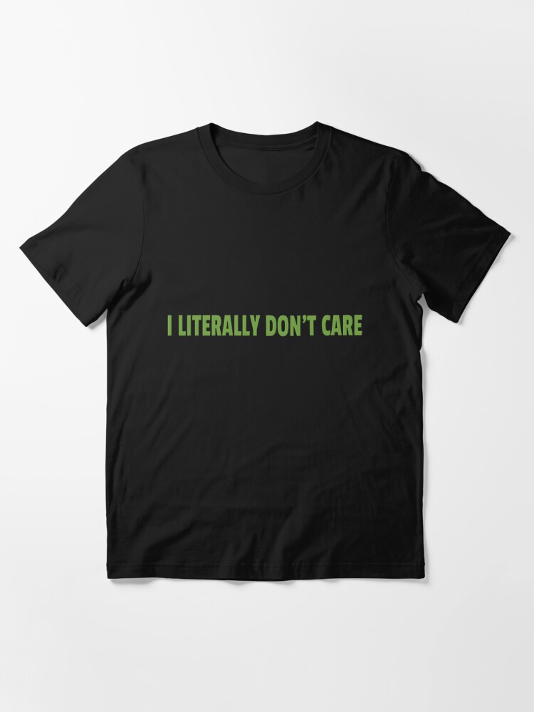 I Literally Don't Care" Essential T-Shirt for by sleeveartist | Redbubble