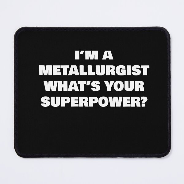 Item preview, I’M A METALLURGIST WHAT’S YOUR SUPERPOWER? designed and sold by joebrad.