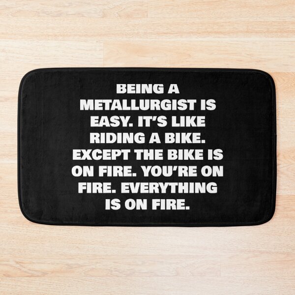Item preview, BEING A  METALLURGIST IS EASY. IT’S LIKE RIDING A BIKE. EXCEPT THE BIKE IS ON FIRE. YOU’RE ON FIRE. EVERYTHING IS ON FIRE. designed and sold by joebrad.