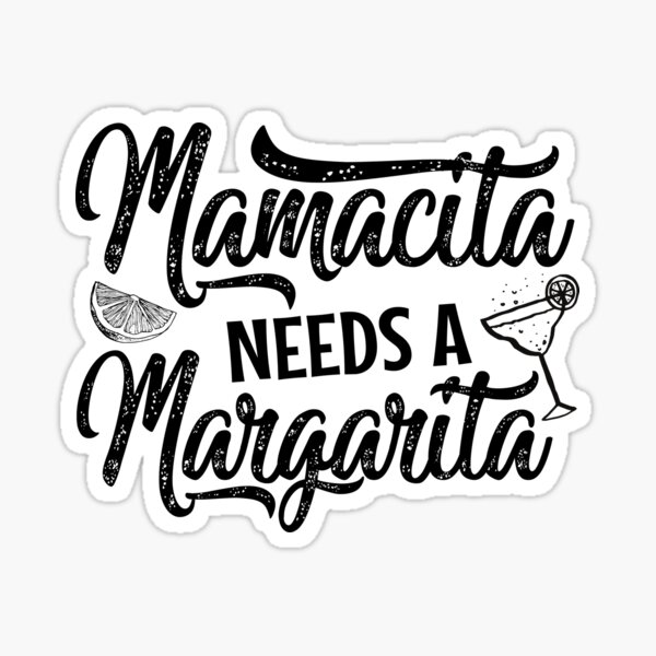 Mamacita needs a margarita