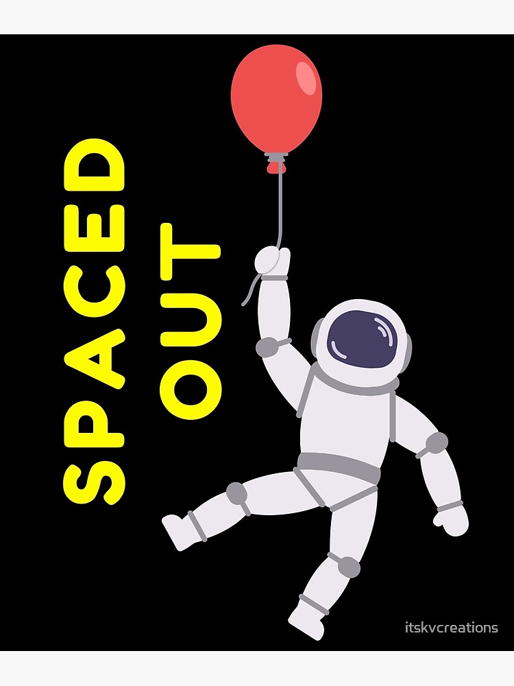 "SPACED OUT SPACE OUT SPACED GALAXY ASTRONAUT NEED SPACE