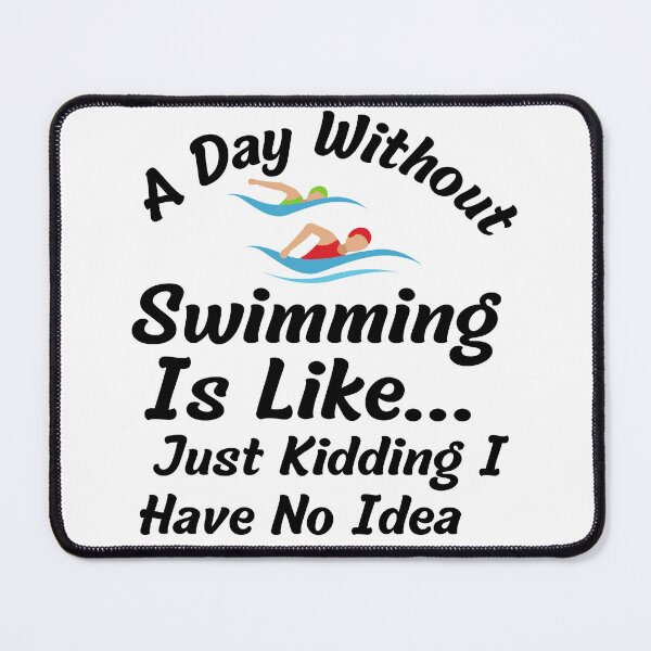Item preview, A day without swimming is like just kidding I have no idea - Swimmer designed and sold by badretop.