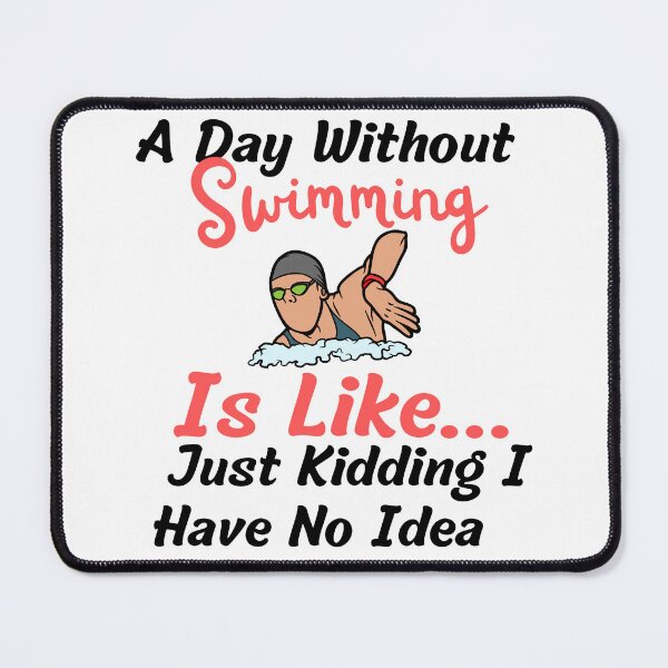 Item preview, A day without swimming is like just kidding I have no idea - Swimmer designed and sold by badretop.