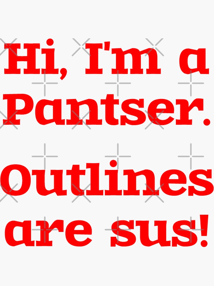 Thumbnail 3 of 3, Sticker, Hi, I'm a Pantser. Outlines are sus! designed and sold by RockWinterRec.