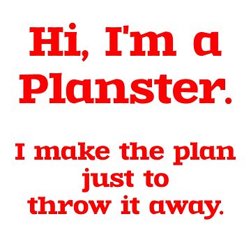 Artwork thumbnail, Hi, I'm a Planster. I make the plan just to throw it away. by RWR by EH Merch