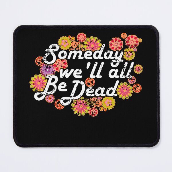 Item preview, Someday well all be Dead Live Once Macabre Gift Hippie designed and sold by Toralloisa.