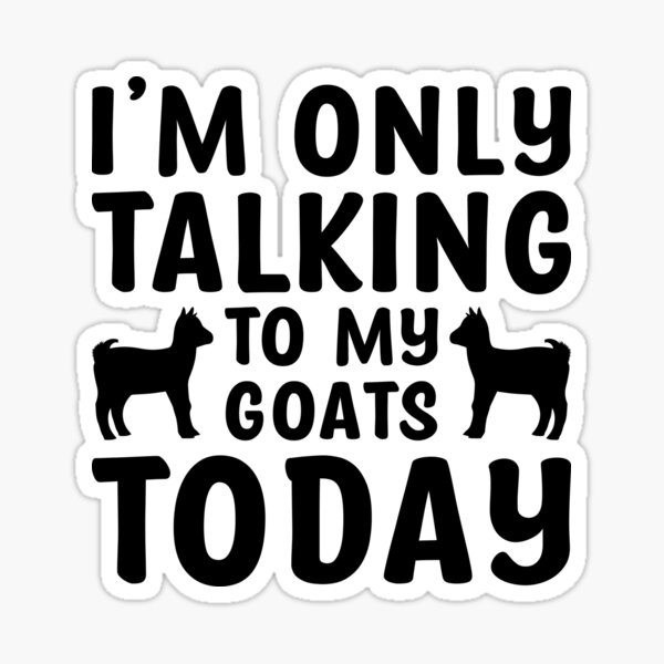 "i'm only talking to my goats today, funny goat quote, goat gift idea