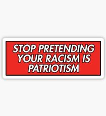 STOP PRETENDING YOUR RACISM IS PATRIOTISM RED Sticker
