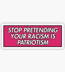 STOP PRETENDING YOUR RACISM IS PATRIOTISM PINK Sticker