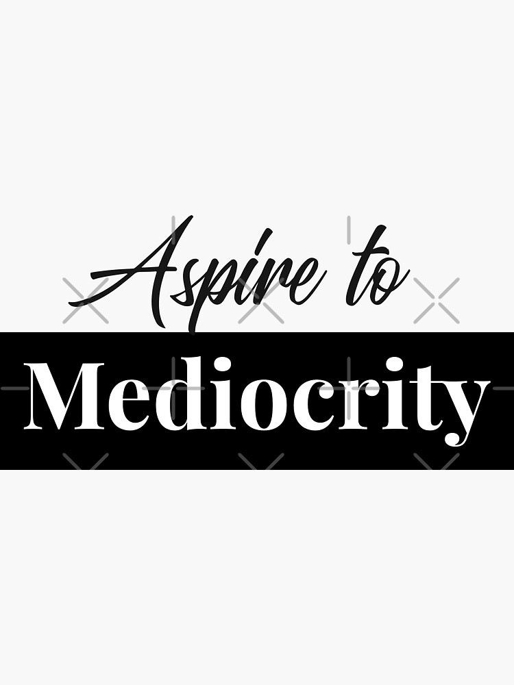 "Aspire To Mediocrity" Sticker By IronicBGear | Redbubble