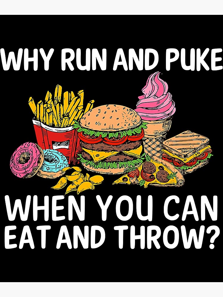 "Why Run And Puke When You Can Eat And Throw" Poster for Sale by tamara