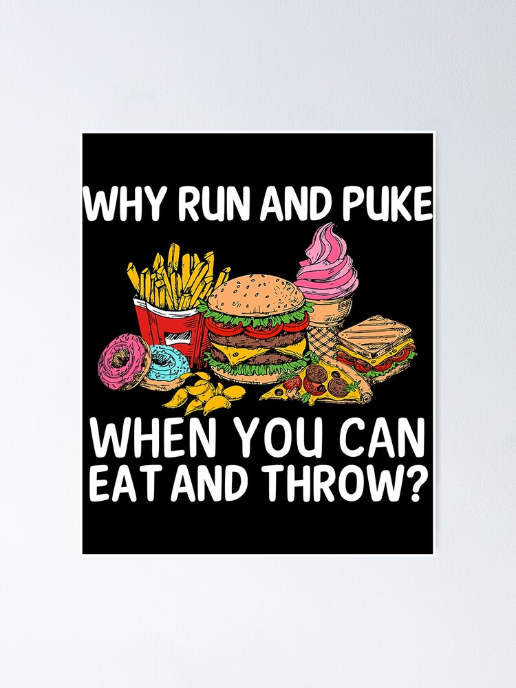 "Why Run And Puke When You Can Eat And Throw" Poster for Sale by tamara