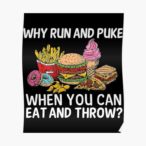 "Why Run And Puke When You Can Eat And Throw" Poster for Sale by tamara