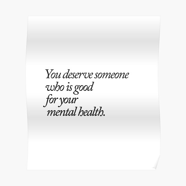 you-deserve-someone-who-is-good-for-your-mental-health-poster-by