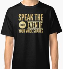 Speak The Truth Even If Your Voice Shakes Classic T-Shirt