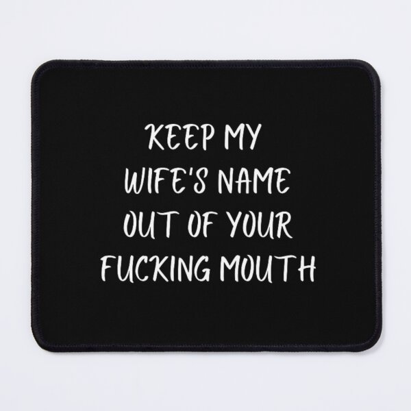 Item preview, Keep my wife's name out of your fucking mouth-simple text based-black and white font designed and sold by PacePoint.