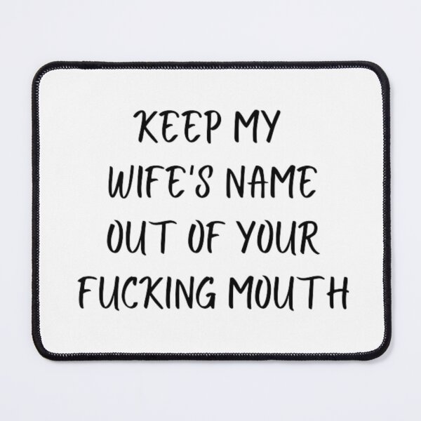 Item preview, Keep my wife's name out of your fucking mouth-simple text based-black and white font designed and sold by PacePoint.