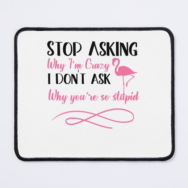 Item preview, Stop asking why i'm crazy i don't Ask why you're so stupid gift idea designed and sold by KHELISTORE.