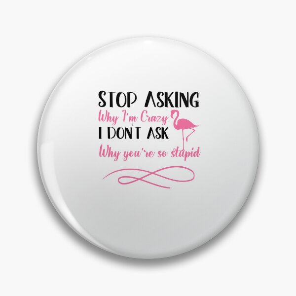 Item preview, Stop asking why i'm crazy  i don't Ask why you're so stupid gift idea designed and sold by KHELISTORE.