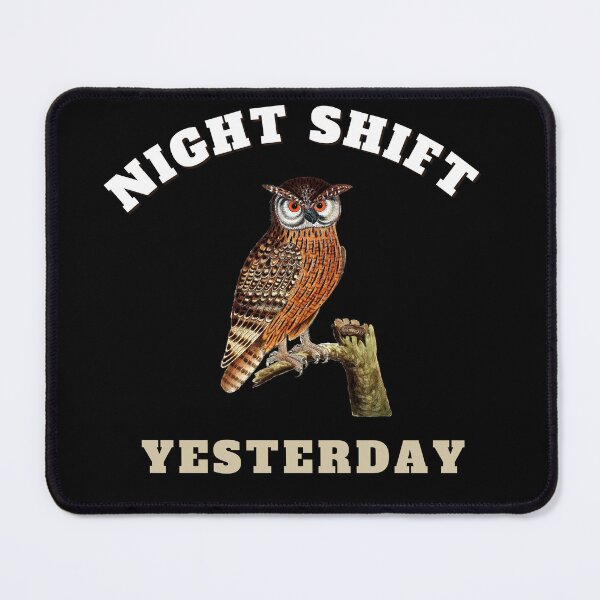 Item preview, night shift yesterday designed and sold by bahdsgraphic.