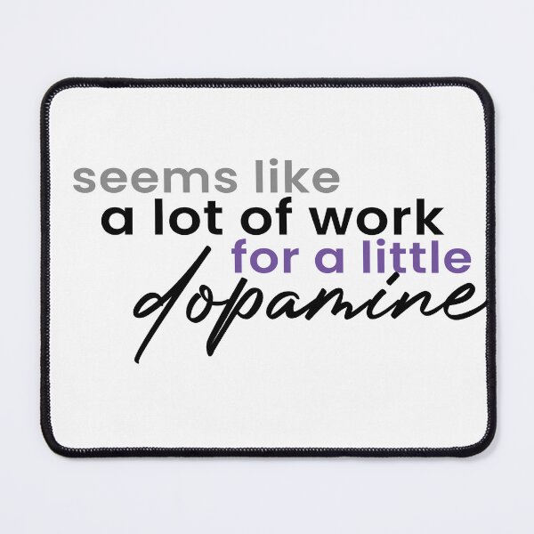Item preview, Dopamine - A Lot Of Work (black on white) designed and sold by asexualmemes.
