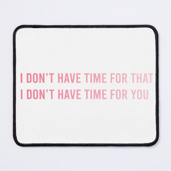 Item preview, I don't have time for that designed and sold by tomovethestars.