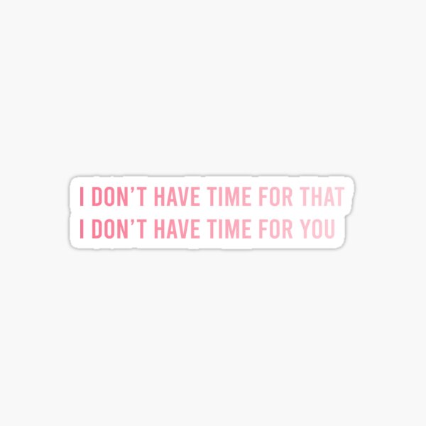 Item preview, I don't have time for that designed and sold by tomovethestars.