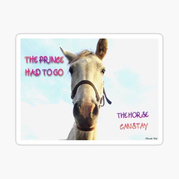 The prince had to go, the horse could stay Sticker